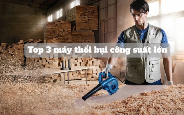 Top 3 máy thổi bụi công suất lớn, thổi bay bụi bẩn cực nhanh